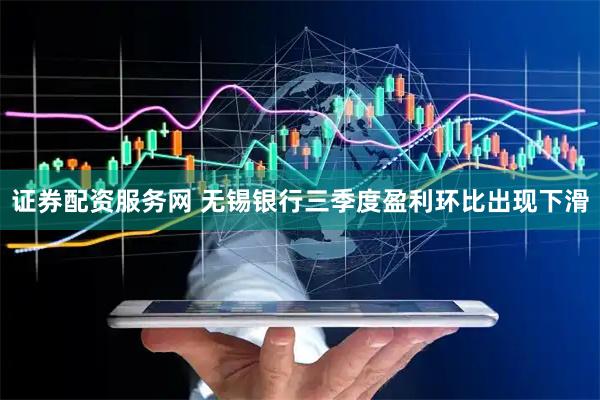 证券配资服务网 无锡银行三季度盈利环比出现下滑