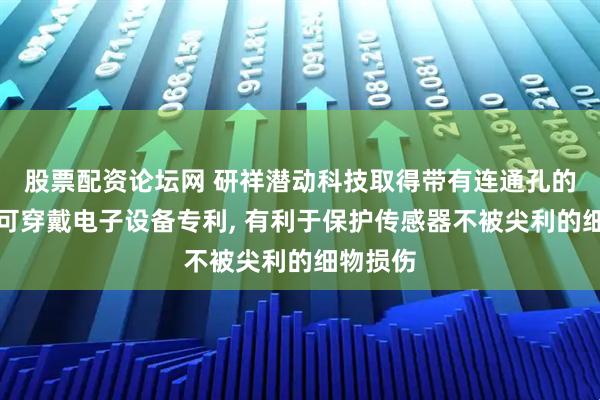 股票配资论坛网 研祥潜动科技取得带有连通孔的机壳和可穿戴电子设备专利, 有利于保护传感器不被尖利的细物损伤