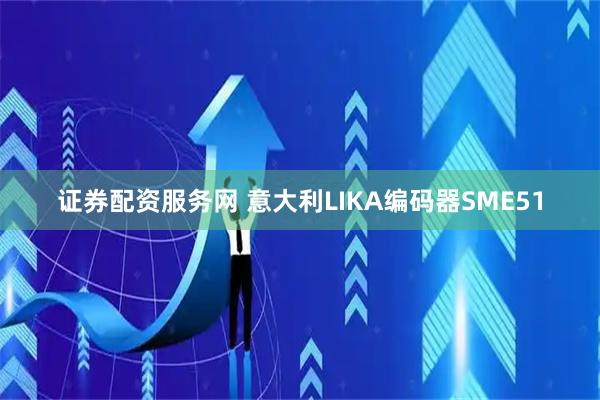 证券配资服务网 意大利LIKA编码器SME51
